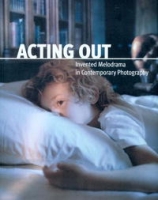 Acting Out: Invented Melodrama In Contemporary Photography артикул 9775d.